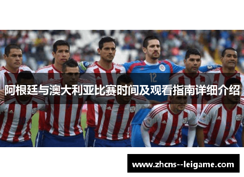阿根廷与澳大利亚比赛时间及观看指南详细介绍