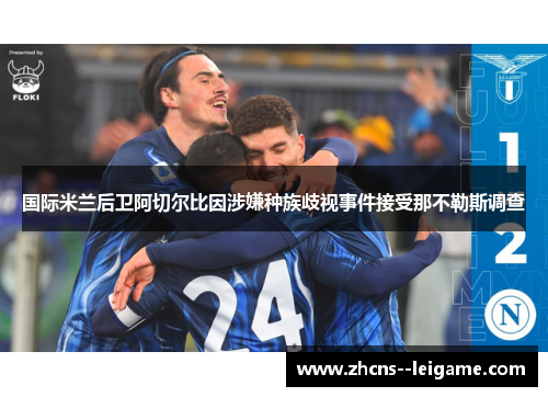国际米兰后卫阿切尔比因涉嫌种族歧视事件接受那不勒斯调查