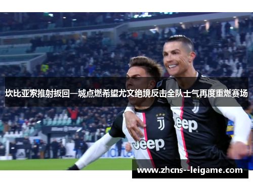 坎比亚索推射扳回一城点燃希望尤文绝境反击全队士气再度重燃赛场