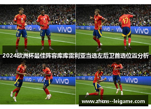 2024欧洲杯最佳阵容库库雷利亚当选左后卫首选位置分析
