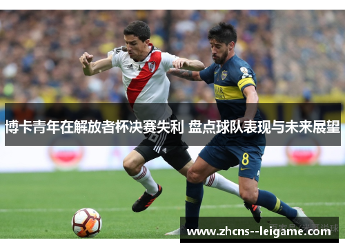 博卡青年在解放者杯决赛失利 盘点球队表现与未来展望