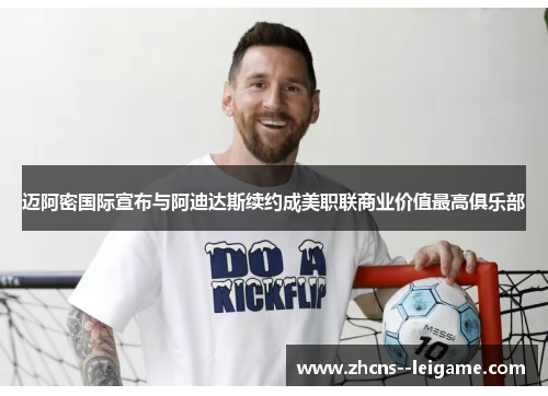 迈阿密国际宣布与阿迪达斯续约成美职联商业价值最高俱乐部 迈阿密国际宣布与阿迪达斯续约成美职联商业价值最高俱乐部